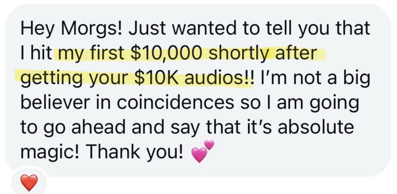 Student message: I hit my first $10,000 shortly after getting your $10K audios